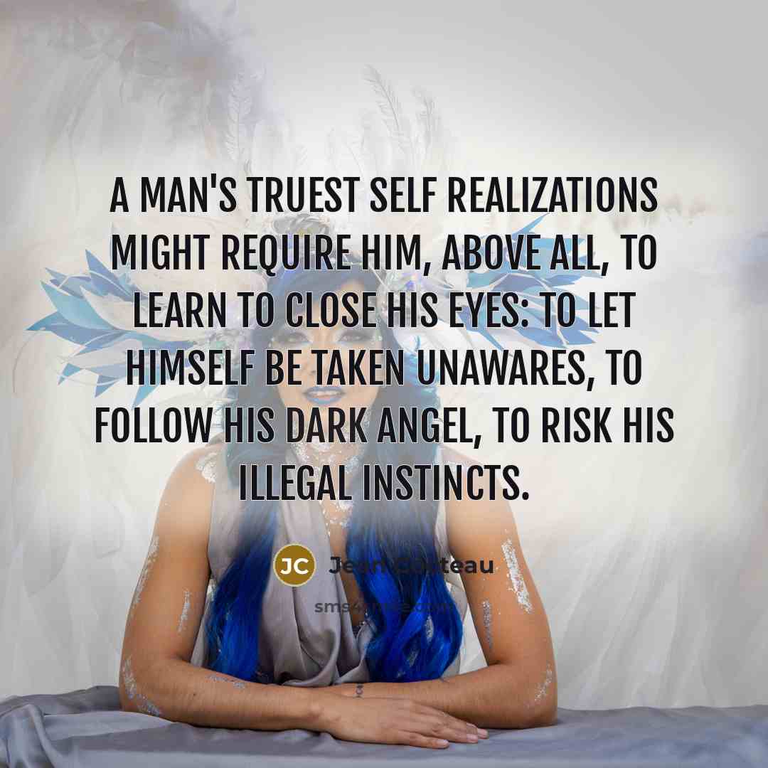 “A man's truest self realizations might require him, above all,…” quote by Jean Cocteau