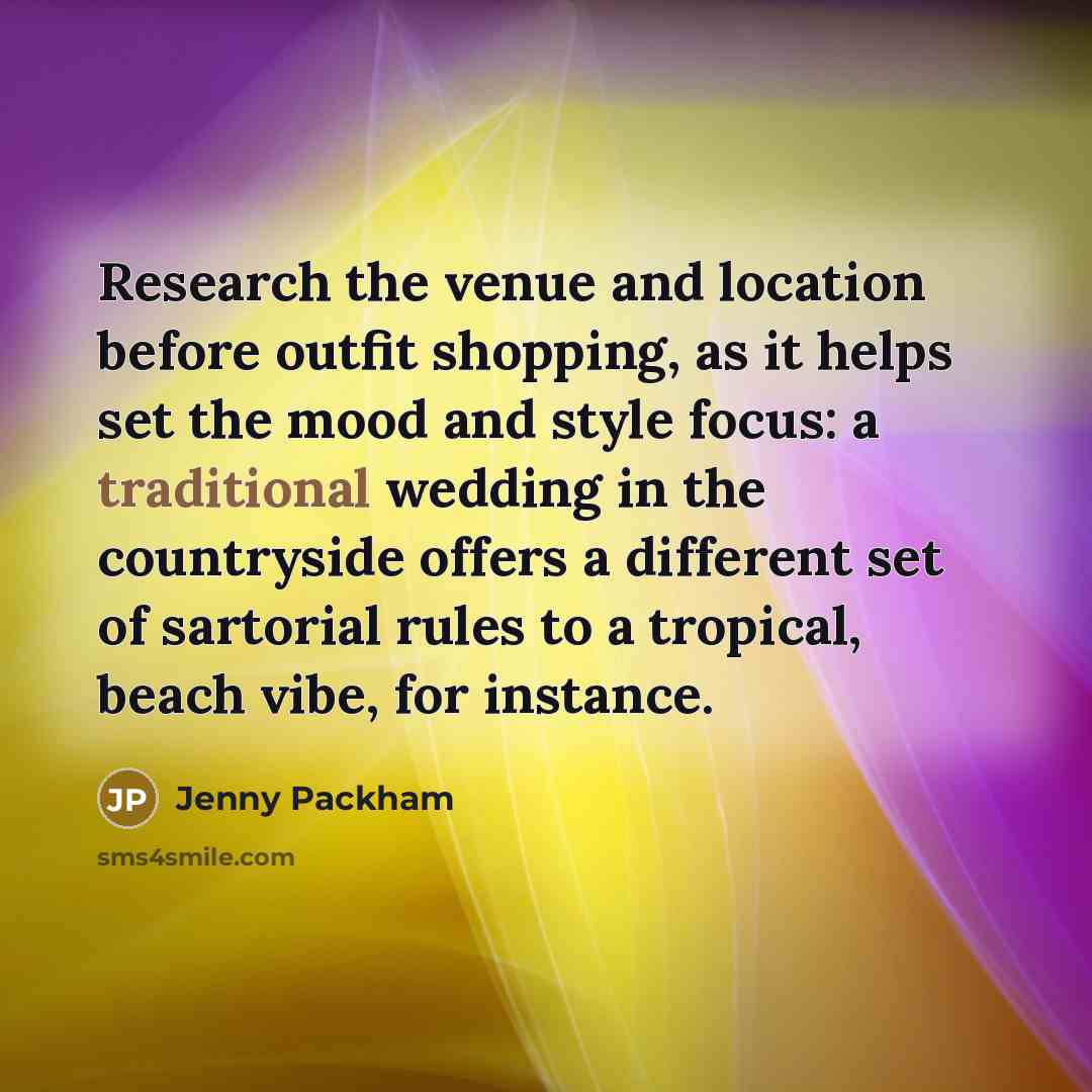 “Research the venue and location before outfit shopping, as it…” quote by Jenny Packham