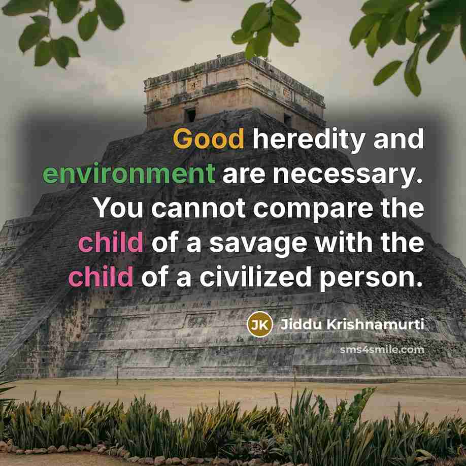 “Good heredity and environment are necessary. You cannot compare the…” quote by Jiddu Krishnamurti