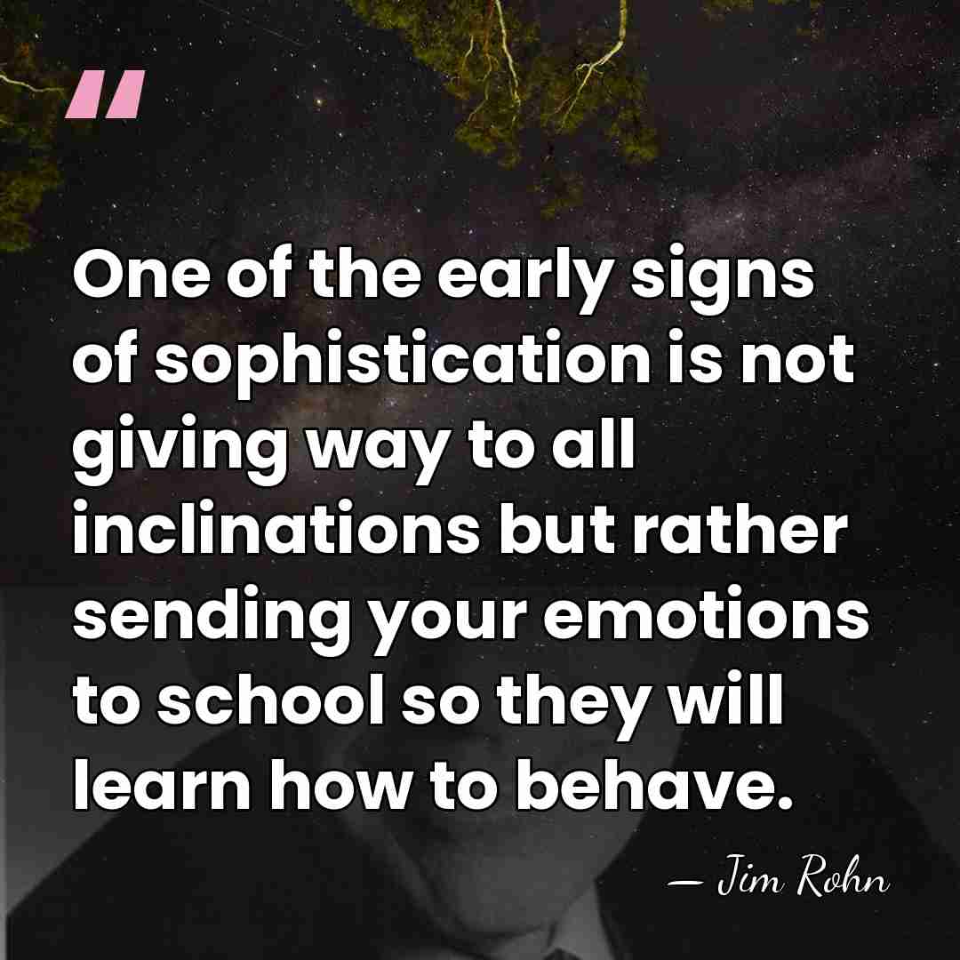One of the early signs of sophistication is not giving way to&hellip; - Jim Rohn