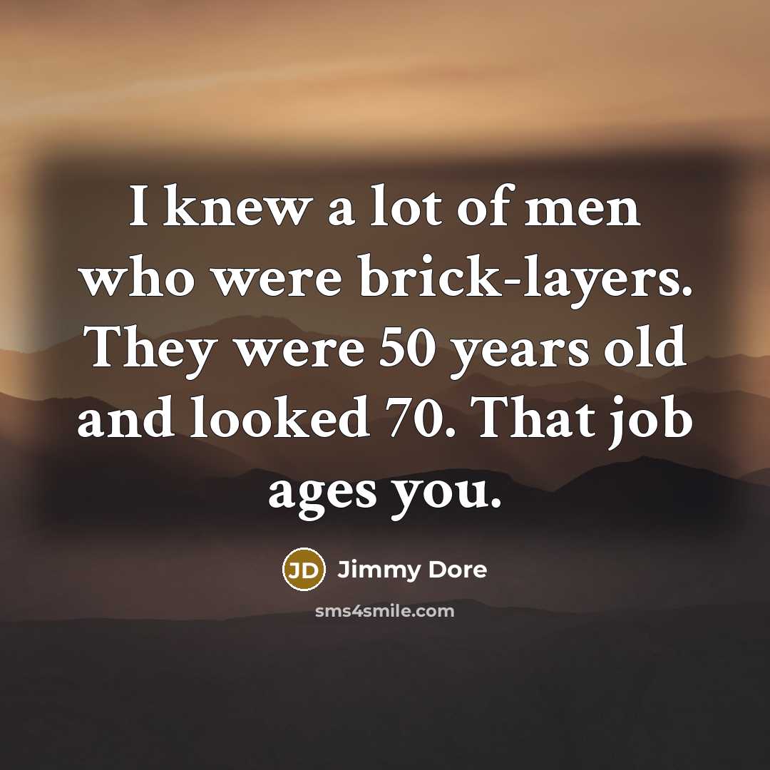 “I knew a lot of men who were brick-layers. They…” quote by Jimmy Dore