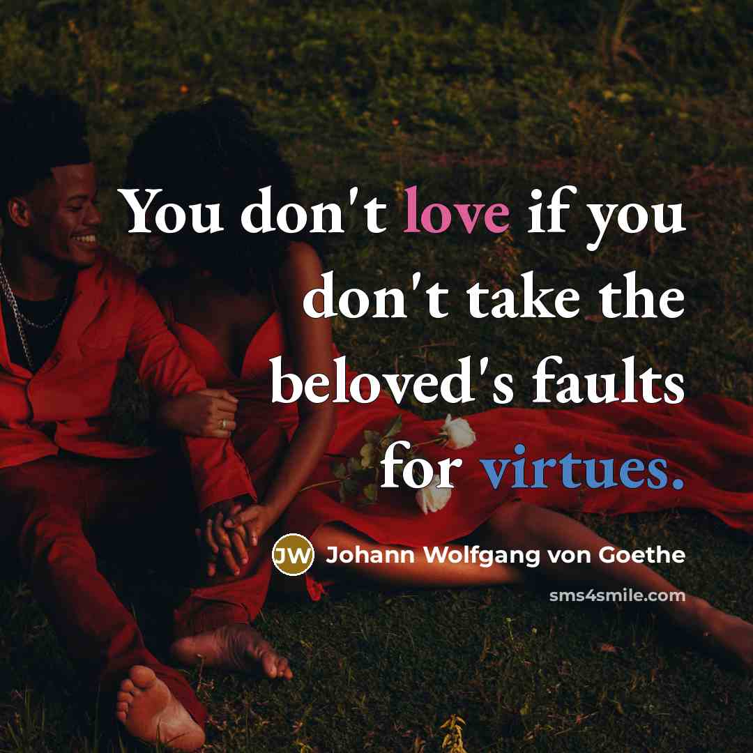 “You don't love if you don't take the beloved's faults…” quote by Johann Wolfgang von Goethe