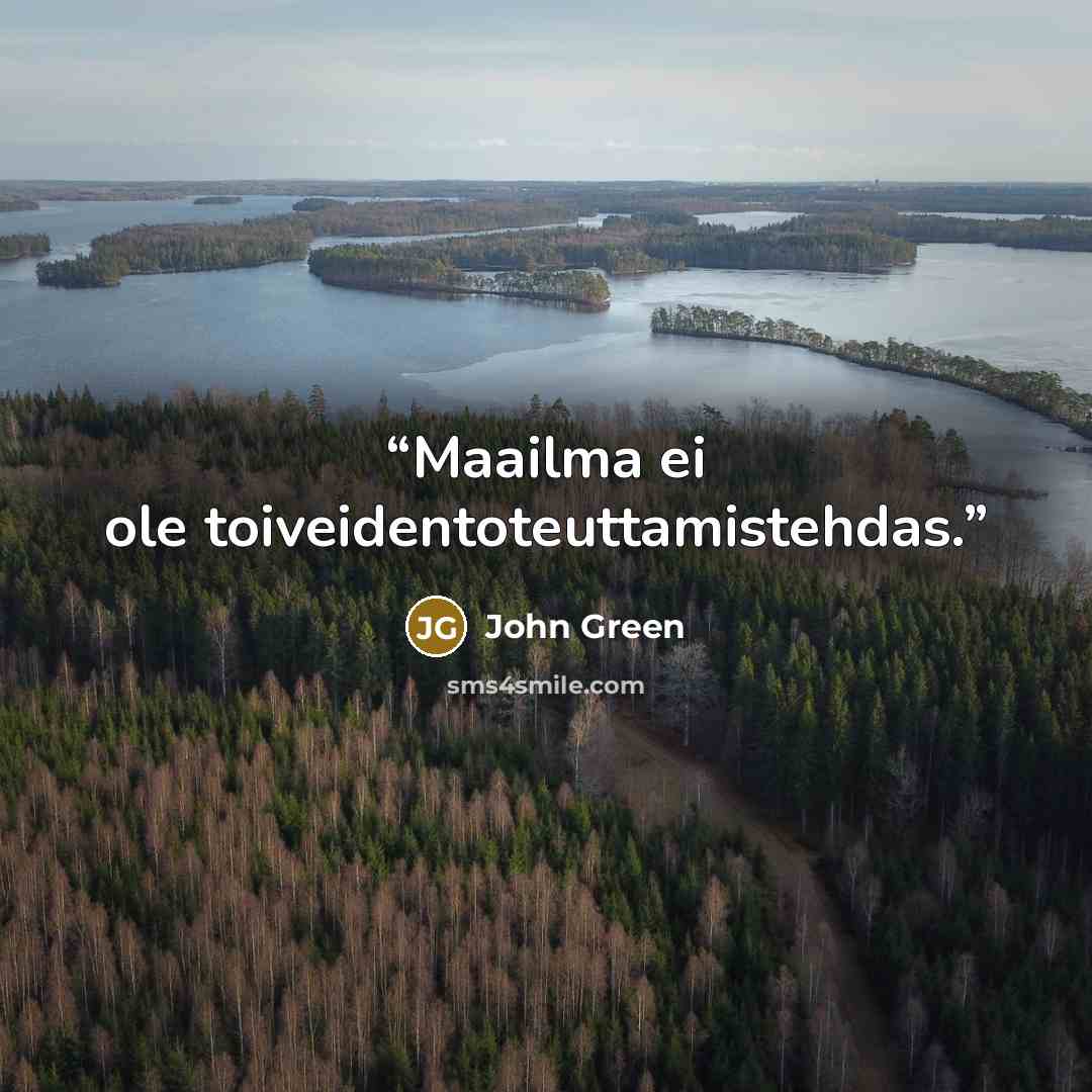 “Maailma ei ole toiveidentoteuttamistehdas.” quote by John Green