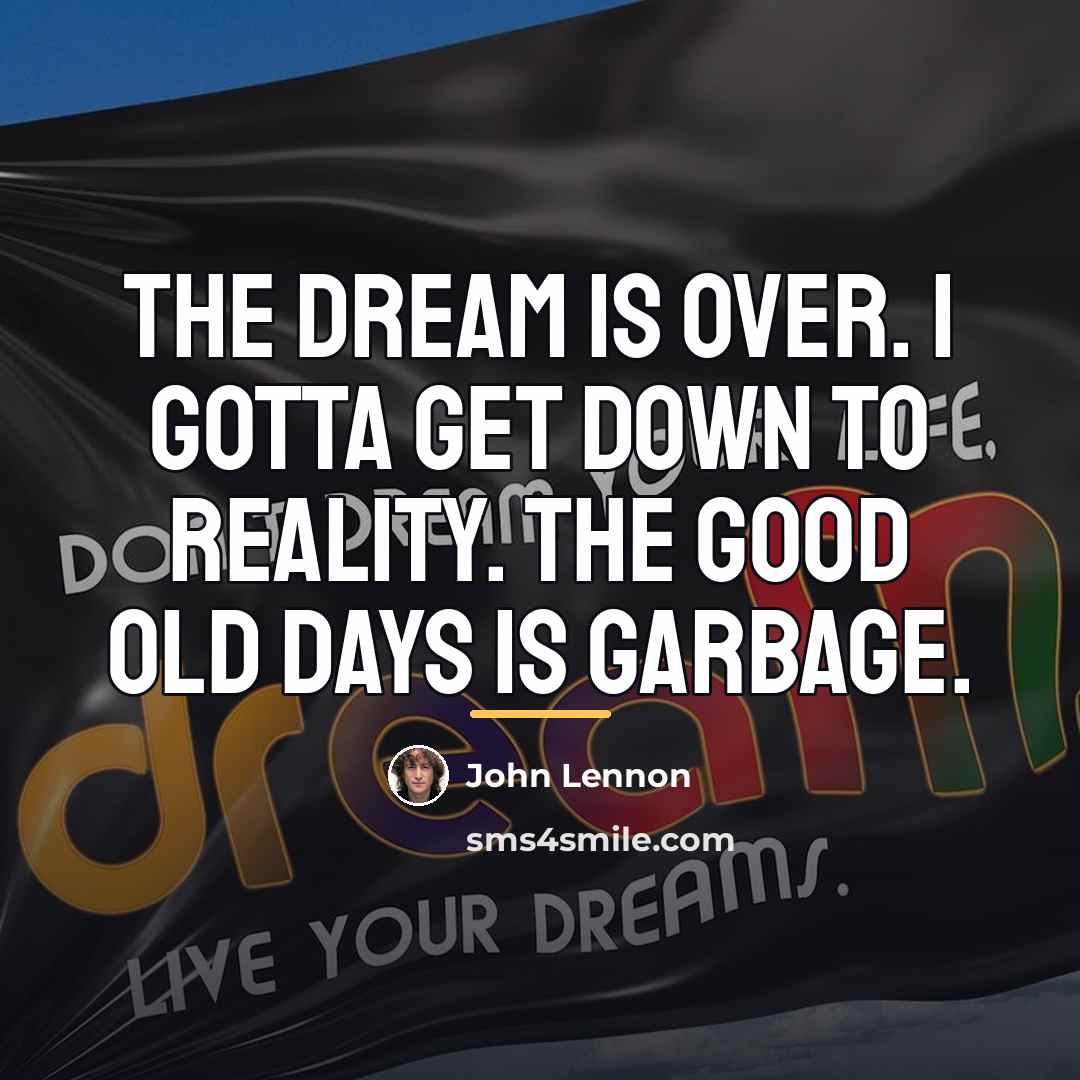 “The dream is over. I gotta get down to reality.…” quote by John Lennon