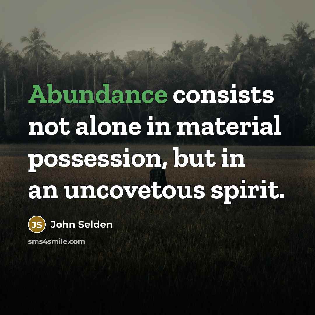 “Abundance consists not alone in material possession, but in an…” quote by John Selden