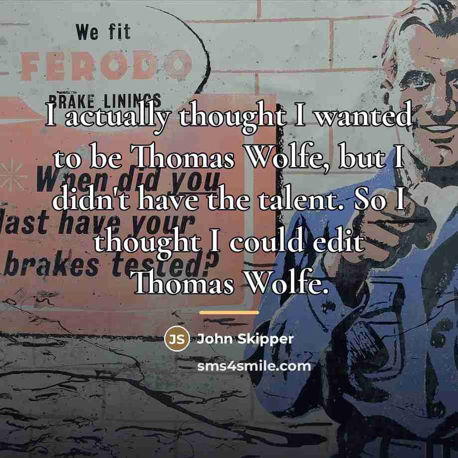 “I actually thought I wanted to be Thomas Wolfe, but…” quote by John Skipper