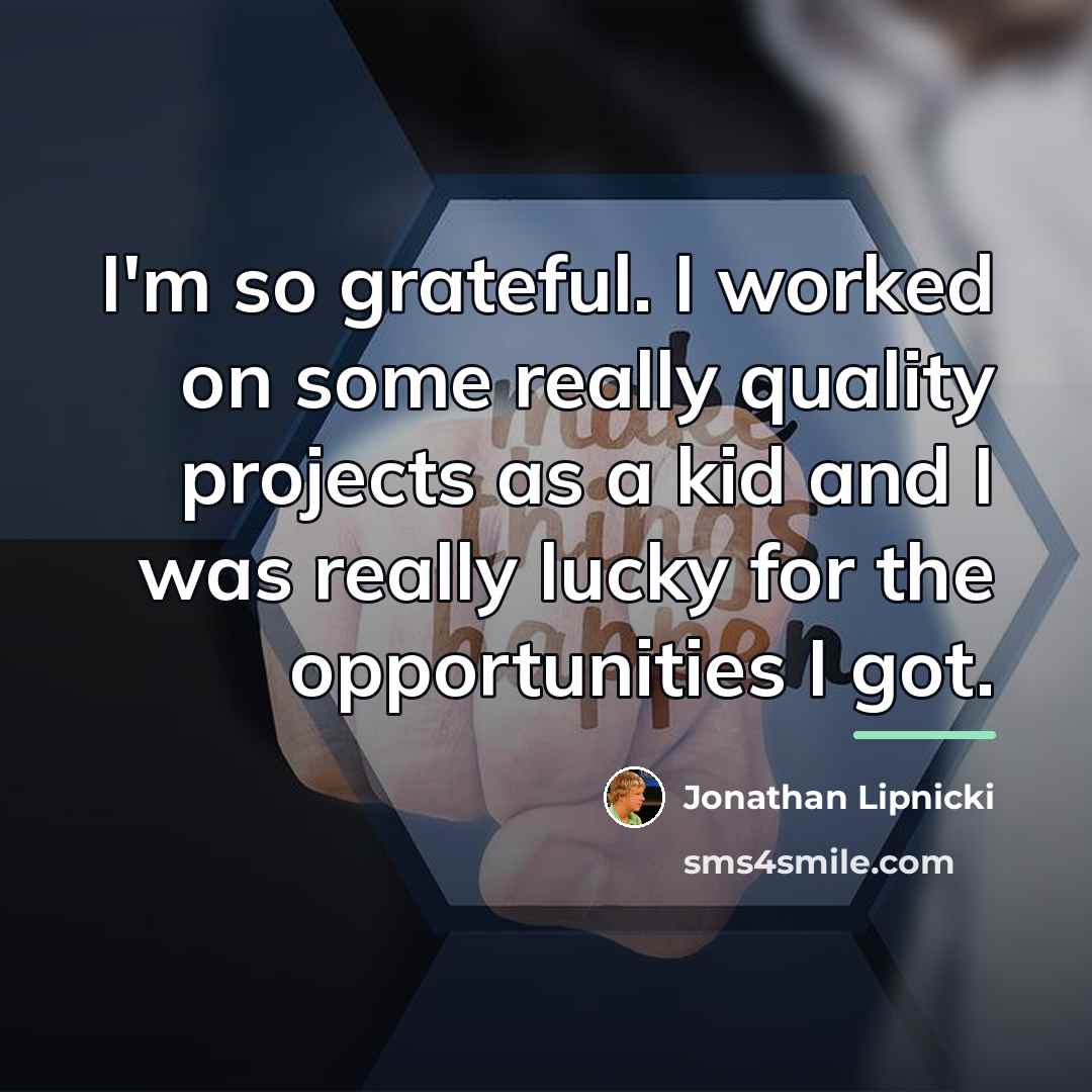 “I'm so grateful. I worked on some really quality projects…” quote by Jonathan Lipnicki