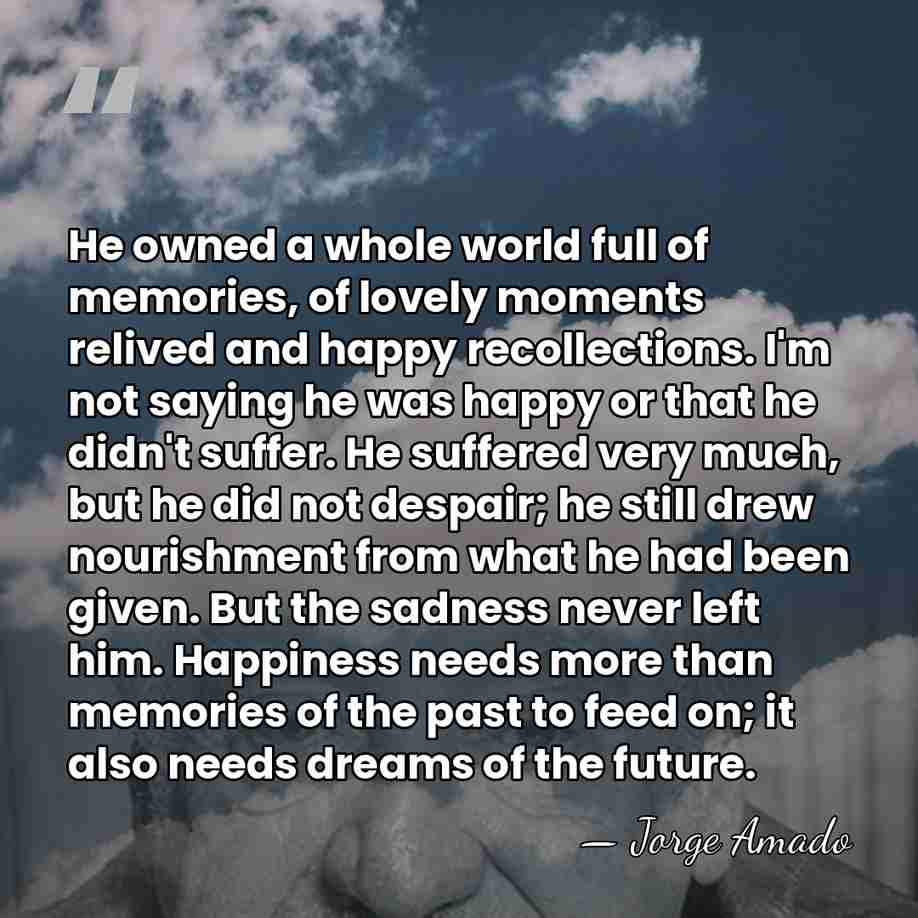 He owned a whole world full of memories, of lovely moments relived&hellip; - Jorge Amado