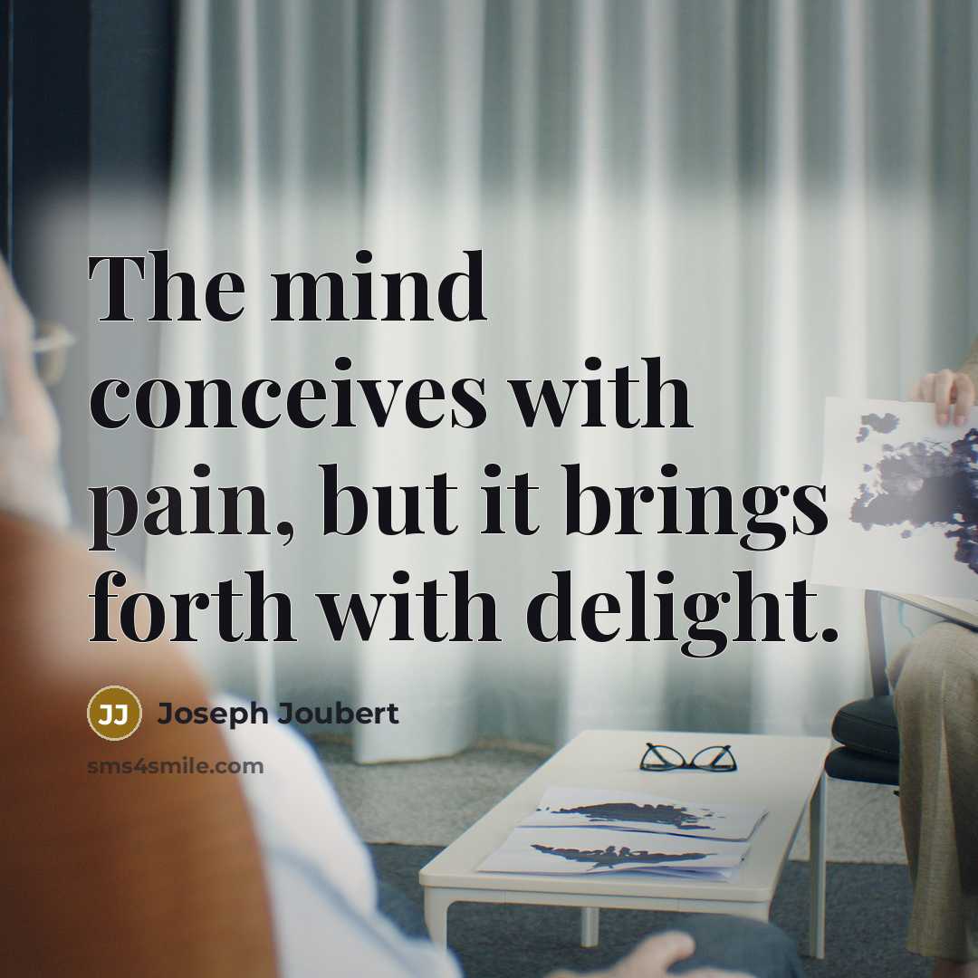 “The mind conceives with pain, but it brings forth with…” quote by Joseph Joubert