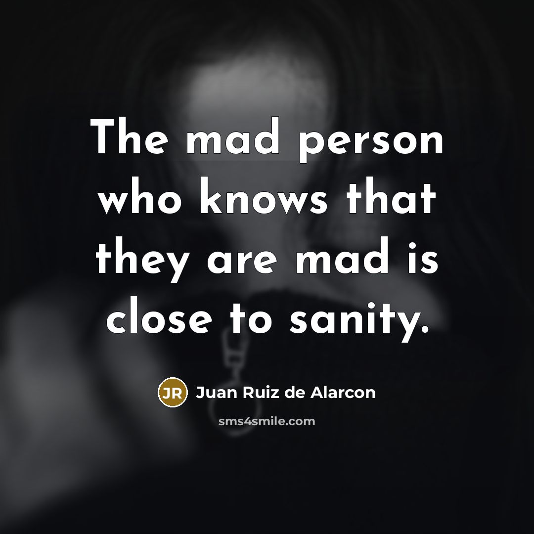 “The mad person who knows that they are mad is…” quote by Juan Ruiz de Alarcon