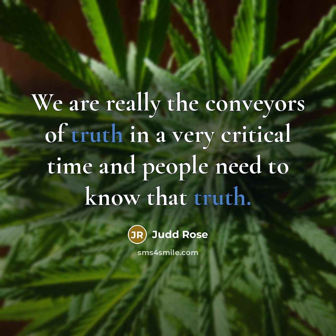 “We are really the conveyors of truth in a very…” quote by Judd Rose