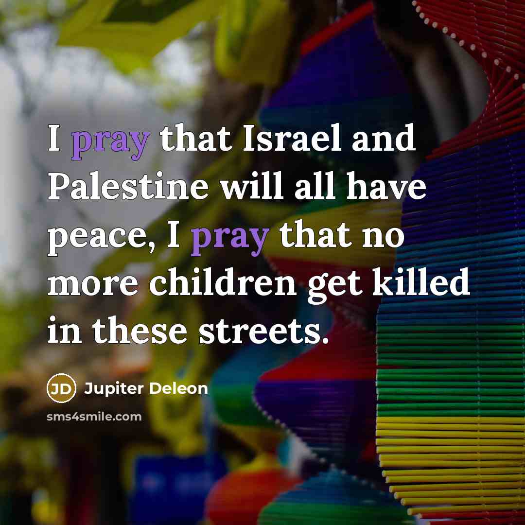 “I pray that Israel and Palestine will all have peace,…” quote by Jupiter Deleon
