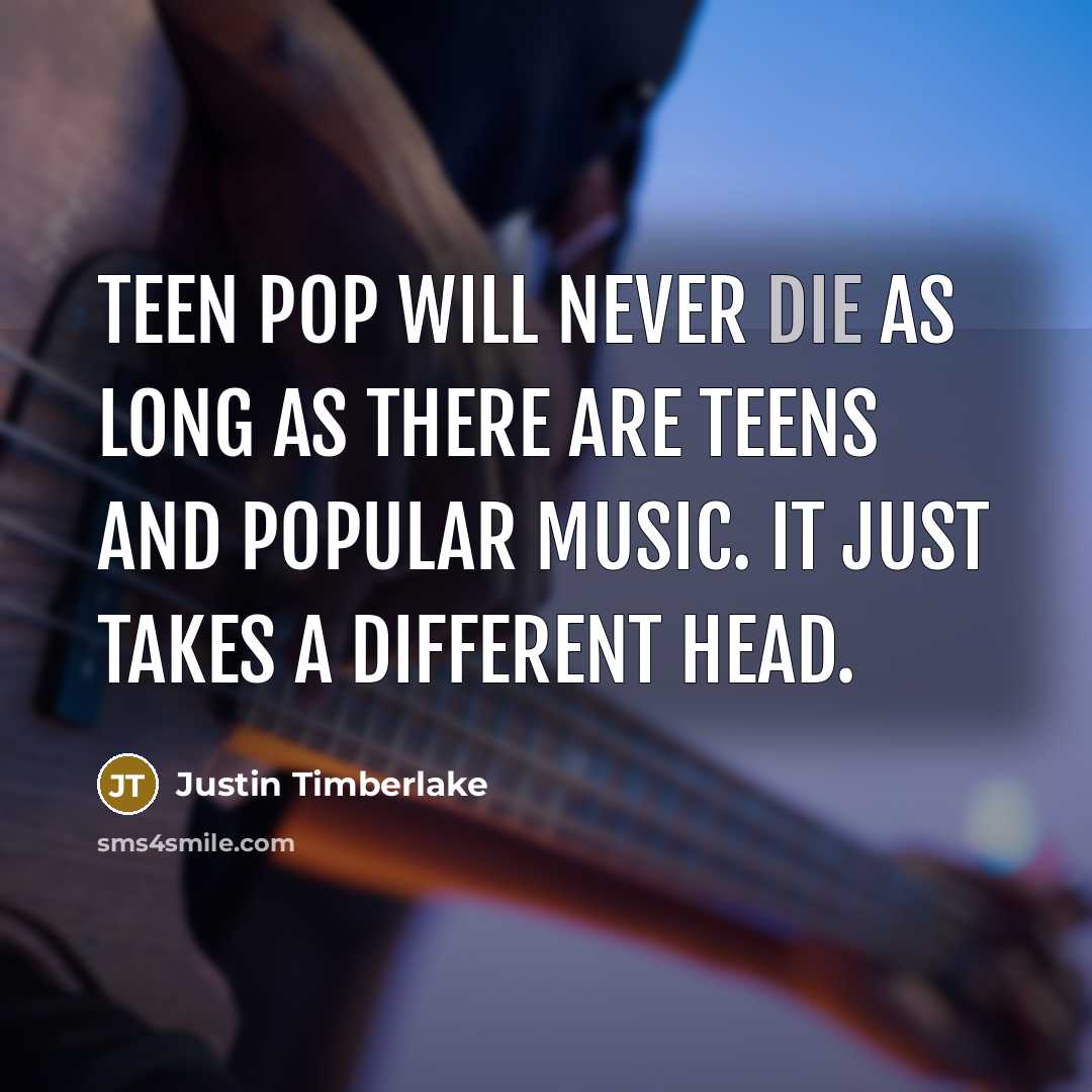 “Teen pop will never die as long as there are…” quote by Justin Timberlake