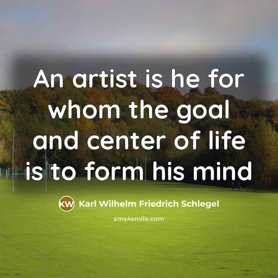 “An artist is he for whom the goal and center…” quote by Karl Wilhelm Friedrich Schlegel