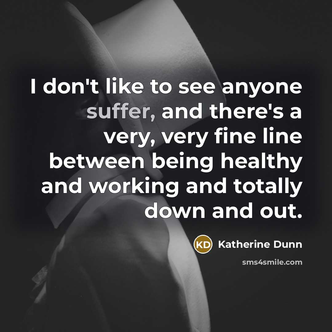 “I don't like to see anyone suffer, and there's a…” quote by Katherine Dunn