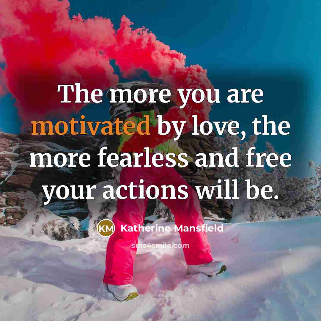 “The more you are motivated by love, the more fearless…” quote by Katherine Mansfield