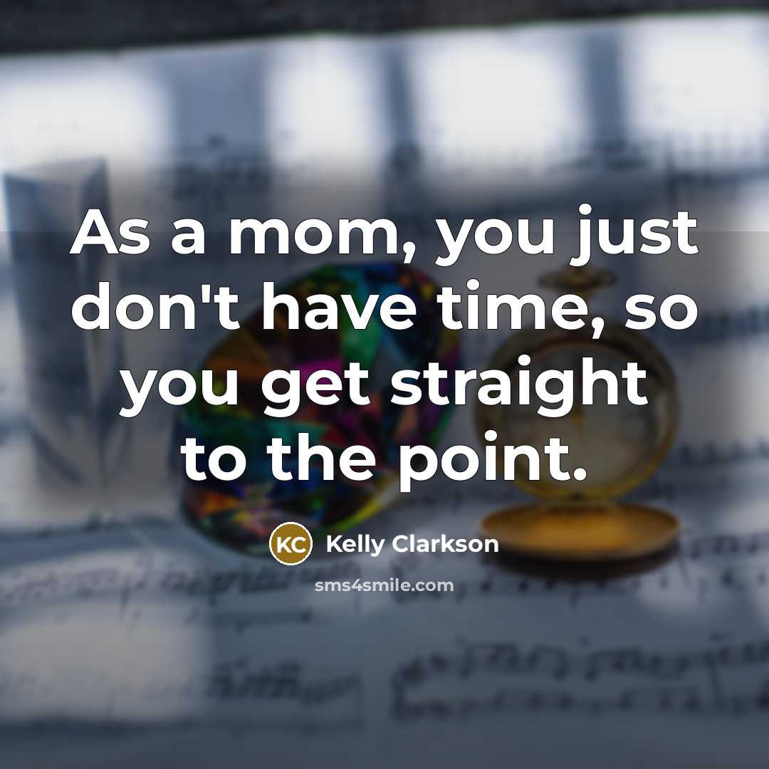 “As a mom, you just don't have time, so you…” quote by Kelly Clarkson