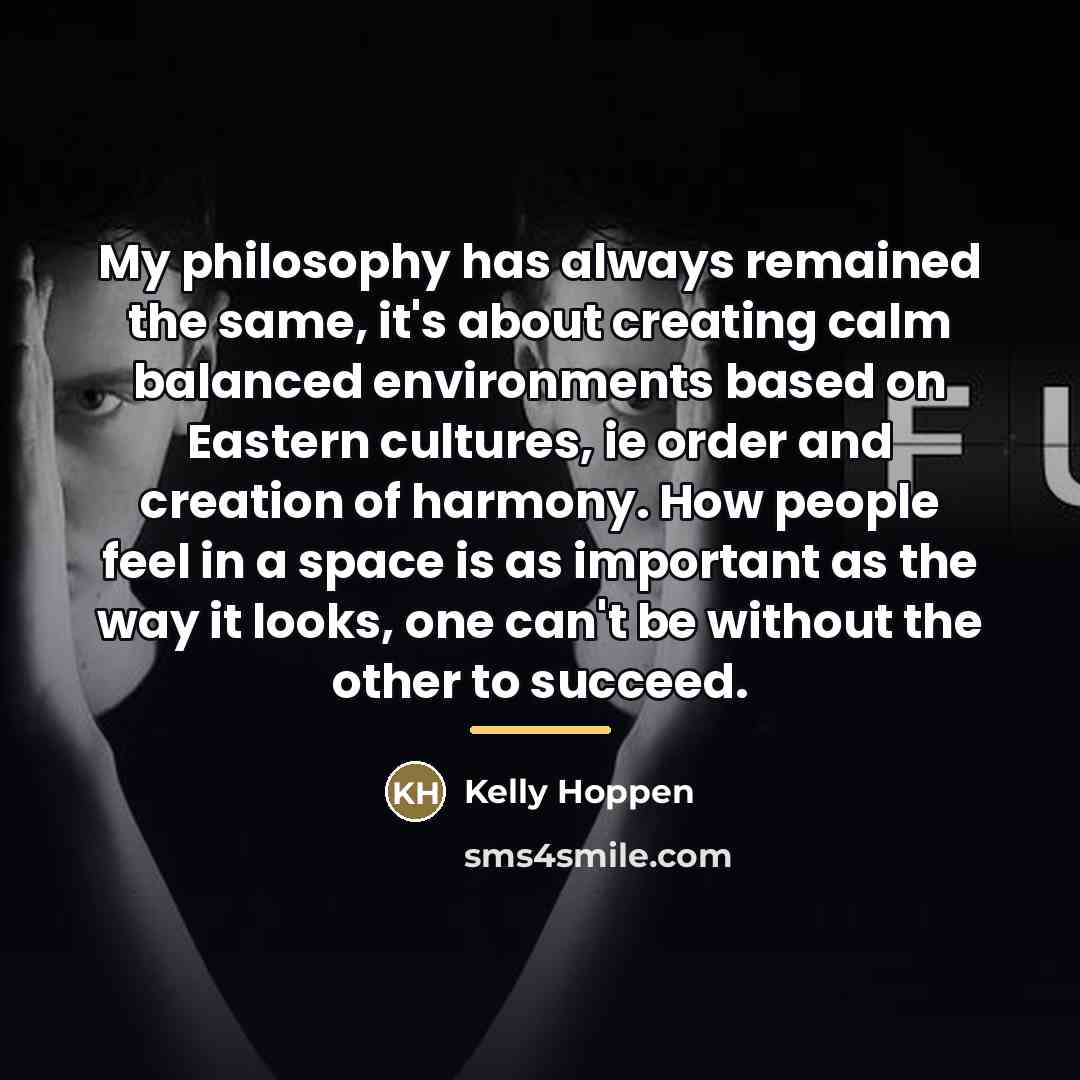 “My philosophy has always remained the same, it's about creating…” quote by Kelly Hoppen