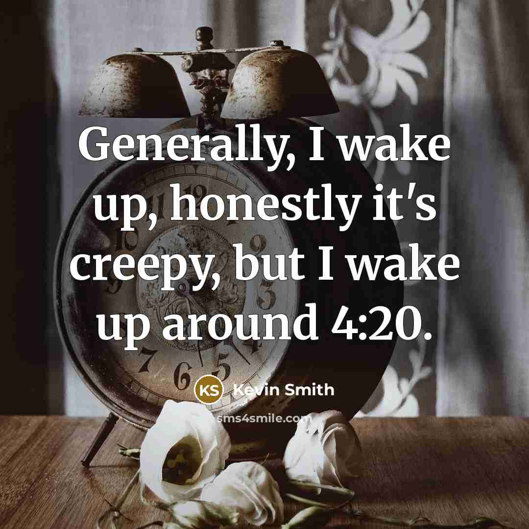 “Generally, I wake up, honestly it's creepy, but I wake…” quote by Kevin Smith