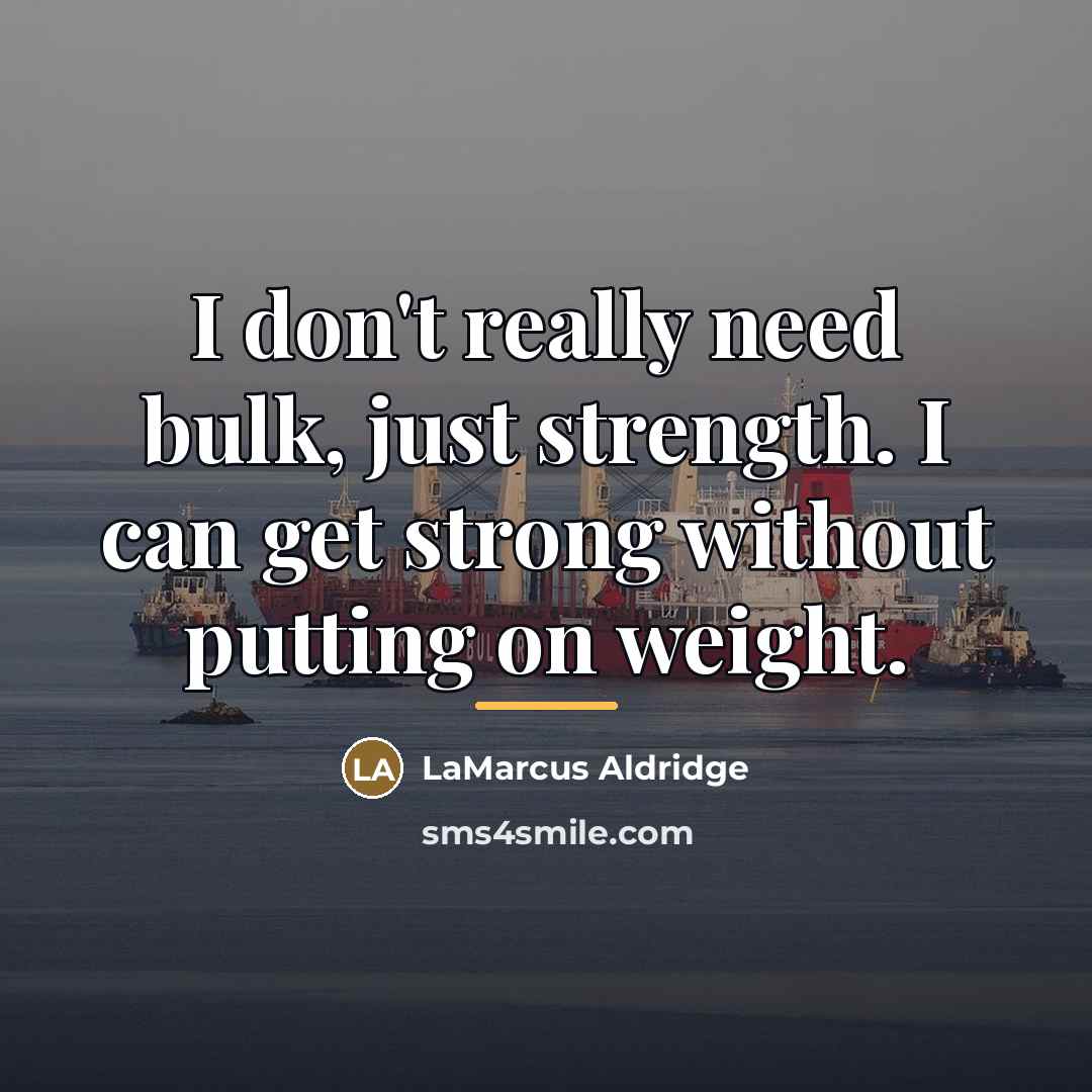“I don't really need bulk, just strength. I can get…” quote by LaMarcus Aldridge