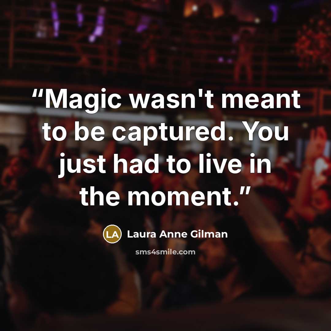 “Magic wasn't meant to be captured. You just had to live in the moment.” quote by Laura Anne Gilman