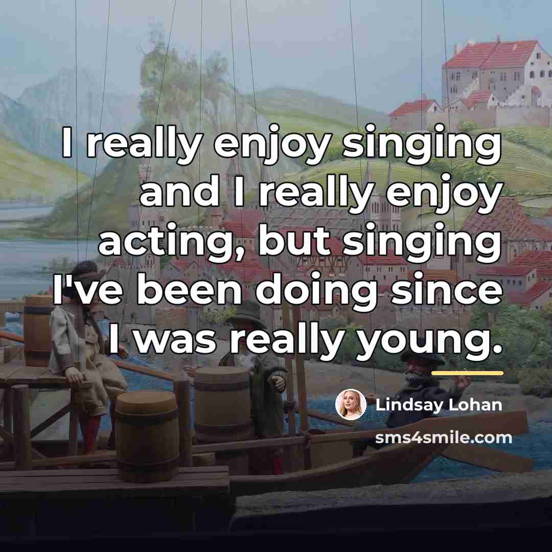 “I really enjoy singing and I really enjoy acting, but…” quote by Lindsay Lohan