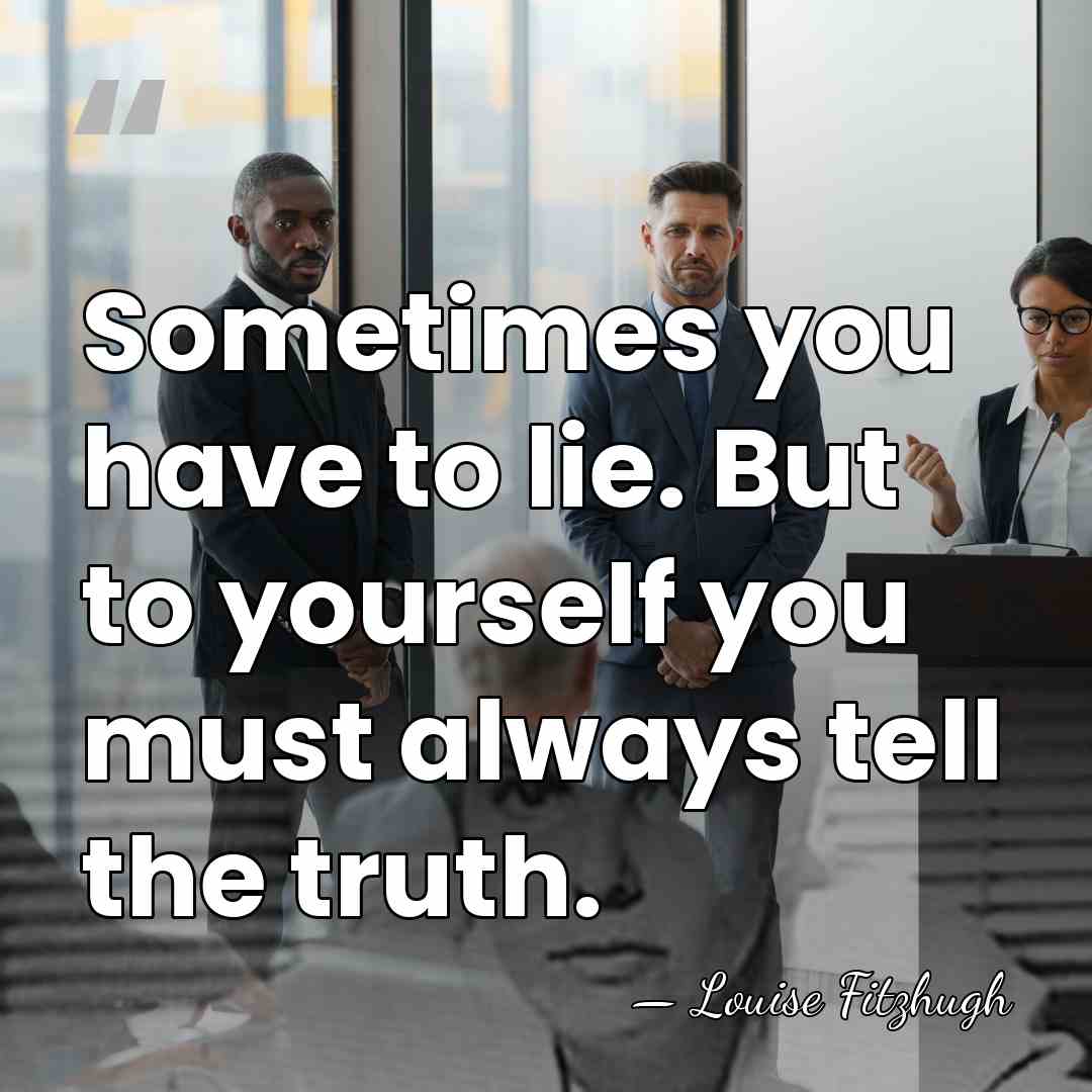 Sometimes you have to lie. But to yourself you must always tell&hellip; - Louise Fitzhugh