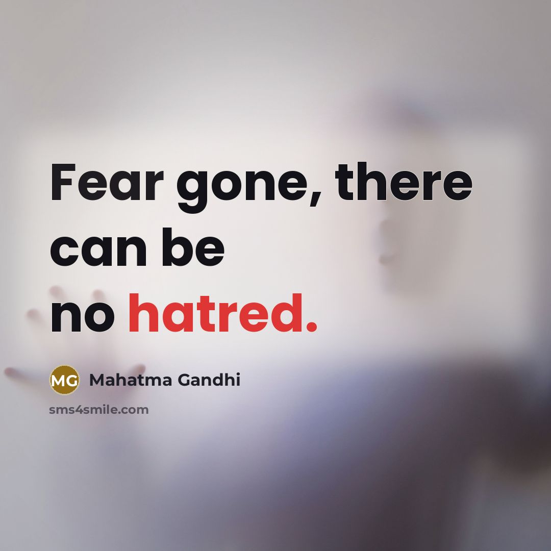 “Fear gone, there can be no hatred.…” quote by Mahatma Gandhi