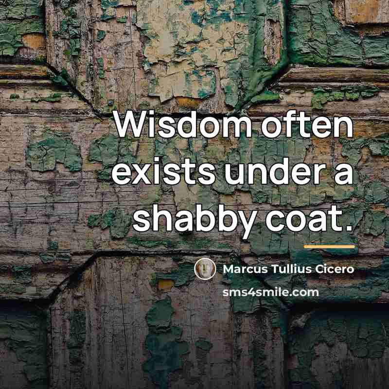 “Wisdom often exists under a shabby coat.…” quote by Marcus Tullius Cicero