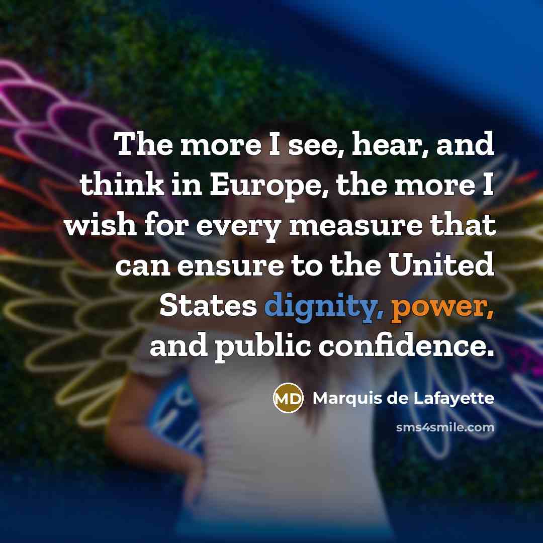 “The more I see, hear, and think in Europe, the…” quote by Marquis de Lafayette