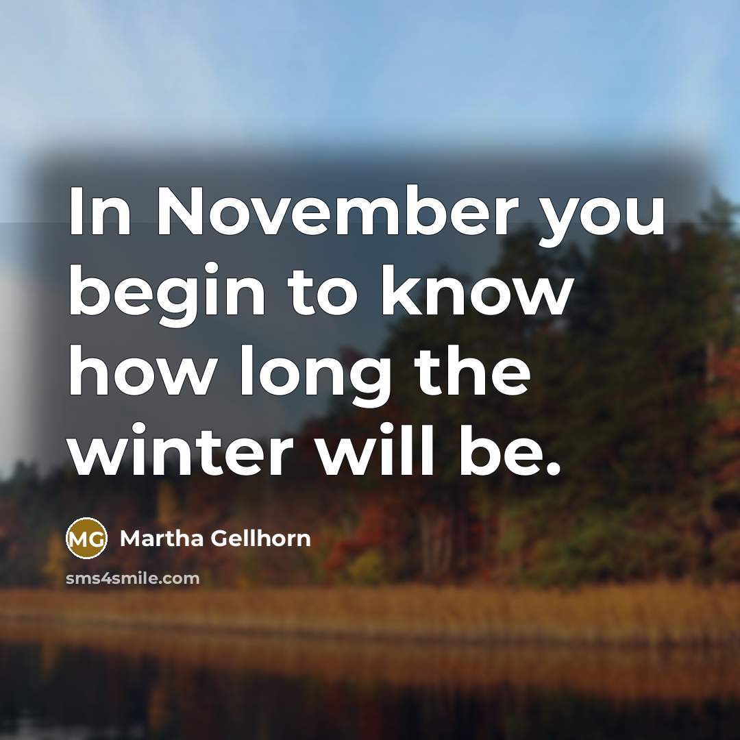 “In November you begin to know how long the winter…” quote by Martha Gellhorn
