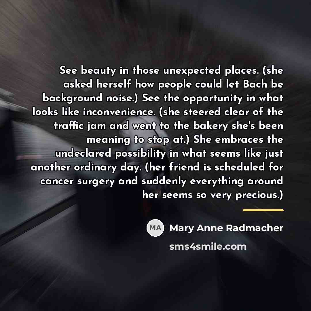 “See beauty in those unexpected places. (she asked herself how…” quote by Mary Anne Radmacher