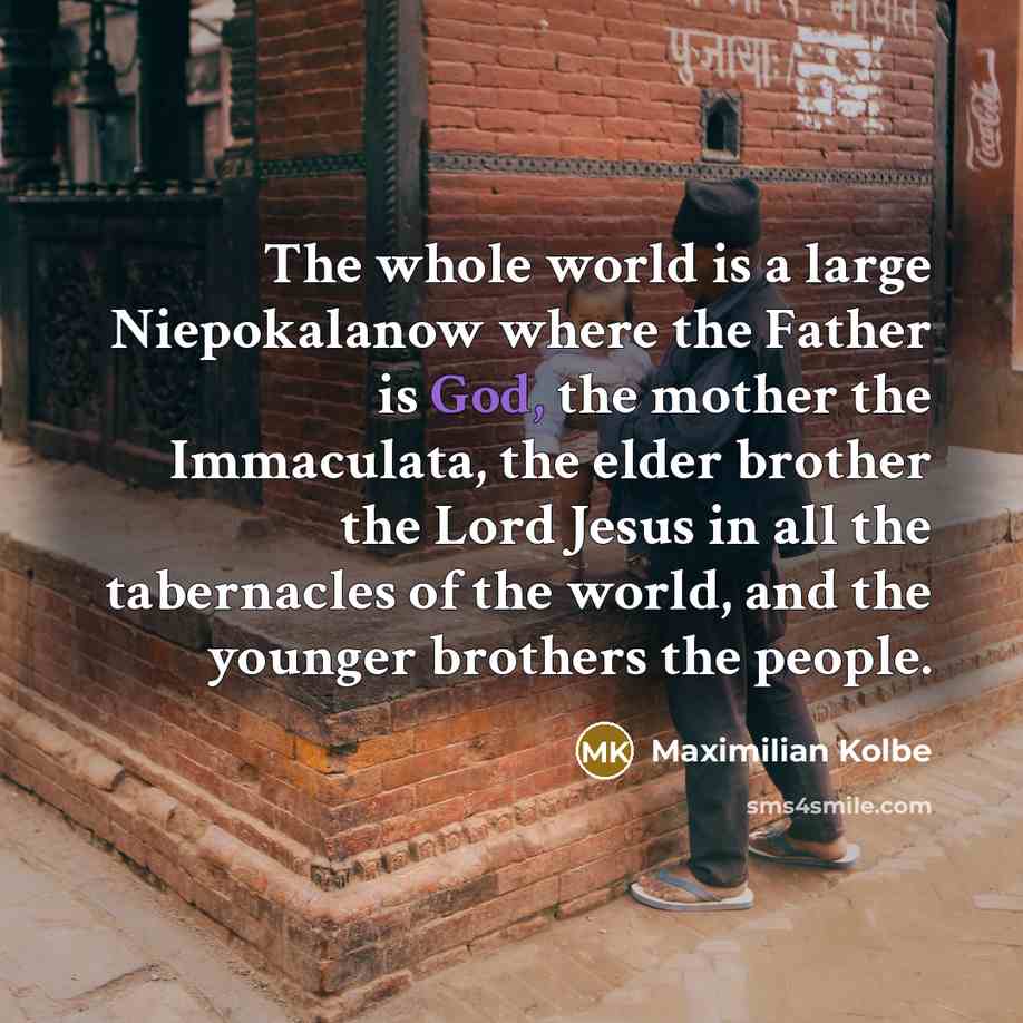 “The whole world is a large Niepokalanow where the Father…” quote by Maximilian Kolbe