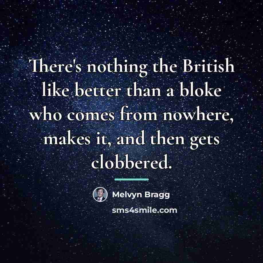 “There's nothing the British like better than a bloke who…” quote by Melvyn Bragg