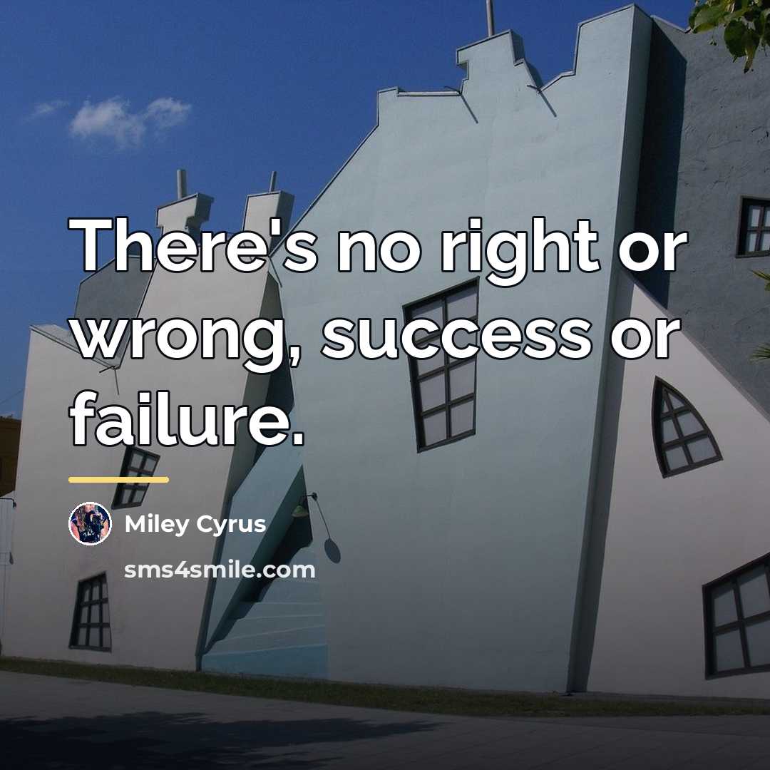 “There's no right or wrong, success or failure.…” quote by Miley Cyrus