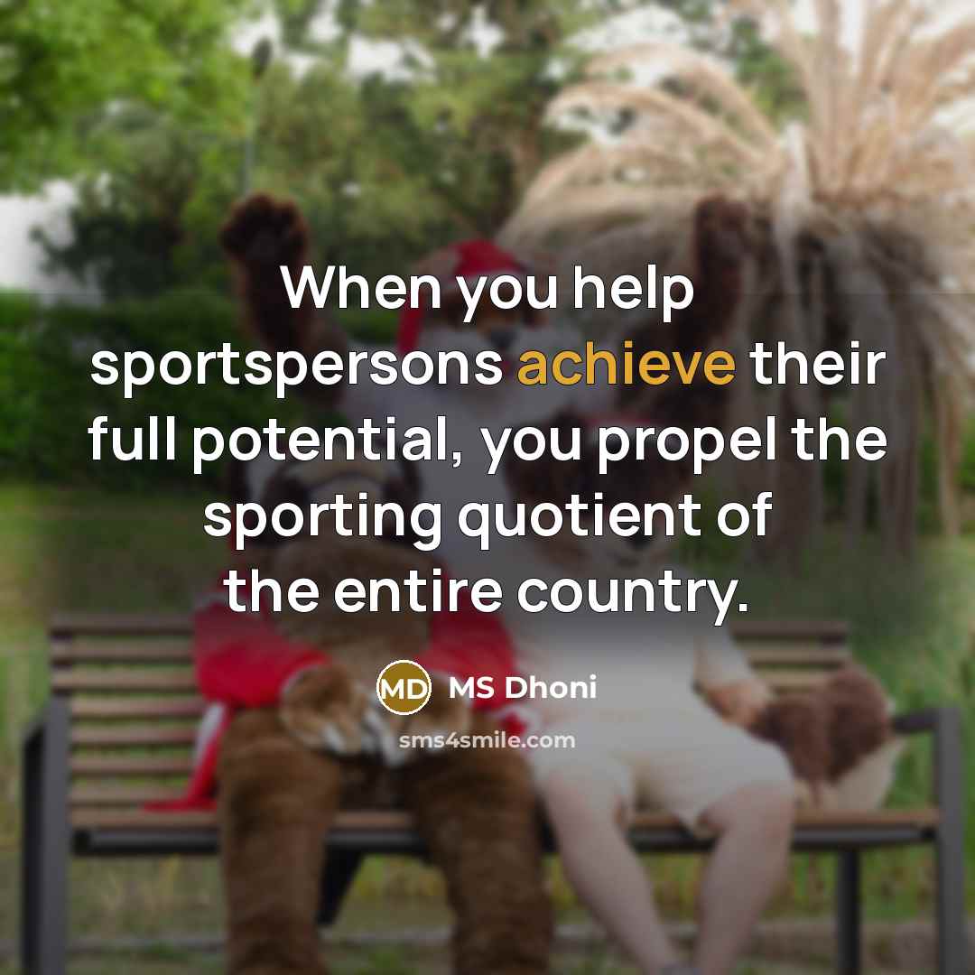 “When you help sportspersons achieve their full potential, you propel…” quote by MS Dhoni