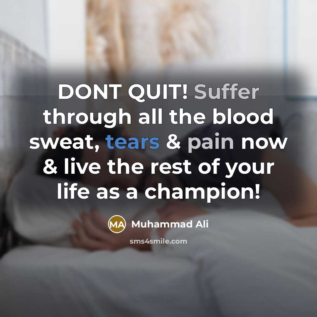 “DONT QUIT! Suffer through all the blood sweat, tears & pain now & live the rest of your life as a champion!” quote by Muhammad Ali