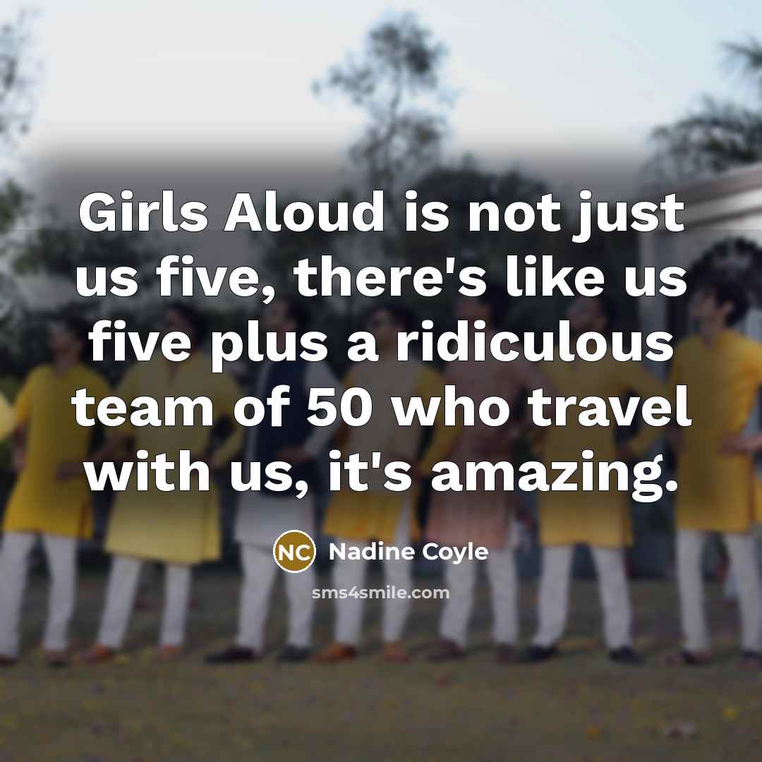 “Girls Aloud is not just us five, there's like us…” quote by Nadine Coyle