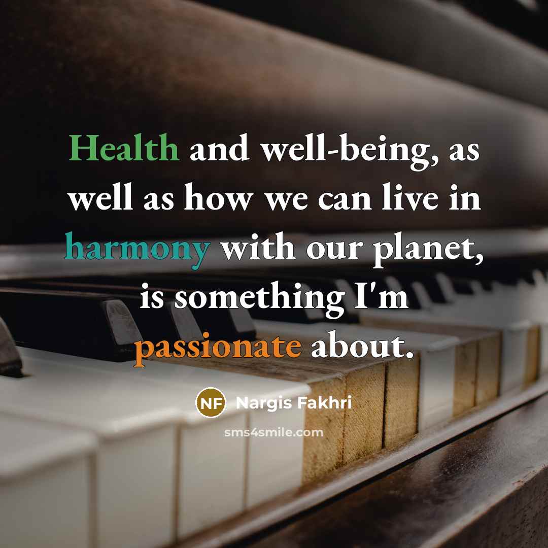“Health and well-being, as well as how we can live…” quote by Nargis Fakhri