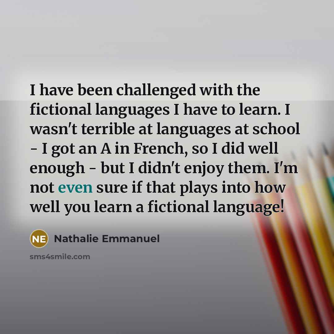 “I have been challenged with the fictional languages I have…” quote by Nathalie Emmanuel