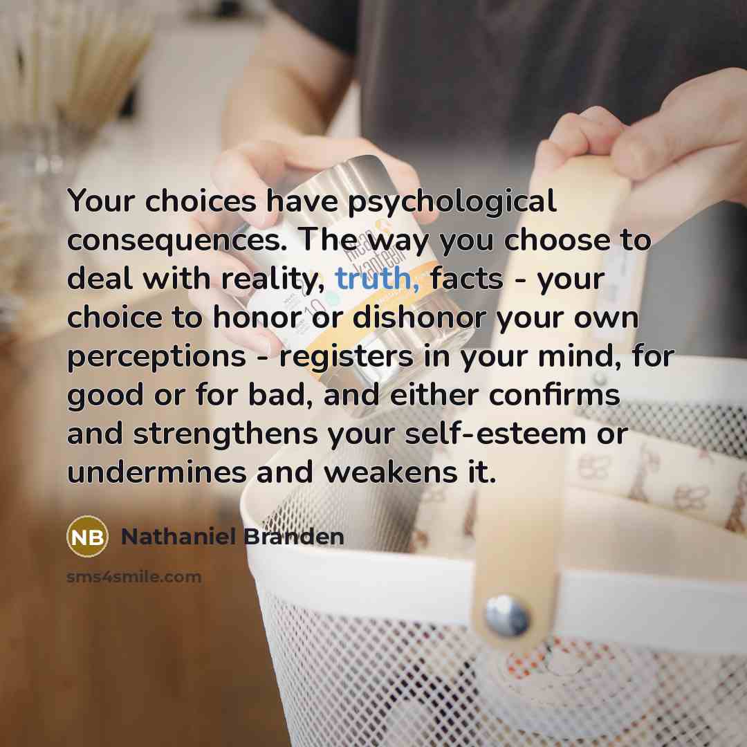 “Your choices have psychological consequences. The way you choose to…” quote by Nathaniel Branden