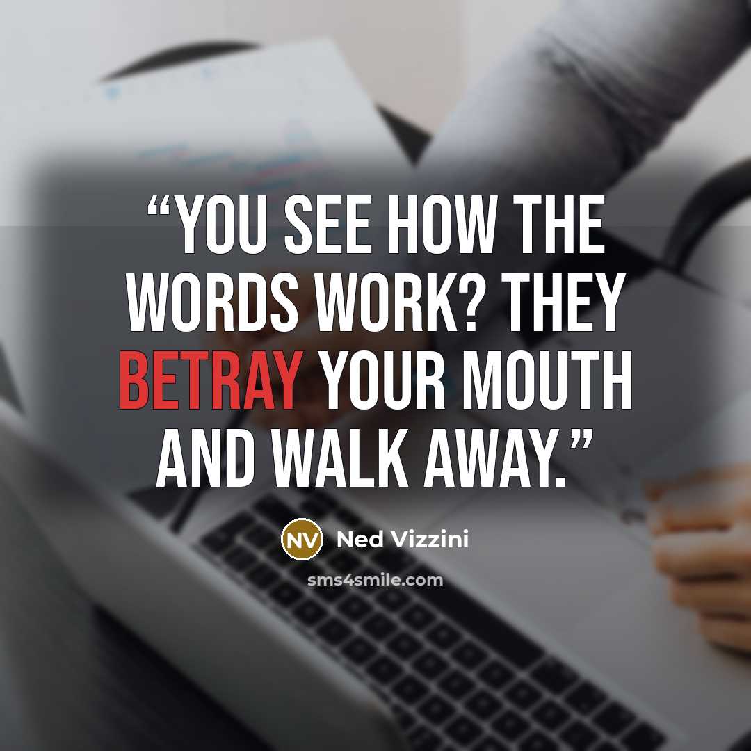 “You see how the words work? They betray your mouth and walk away.” quote by Ned Vizzini