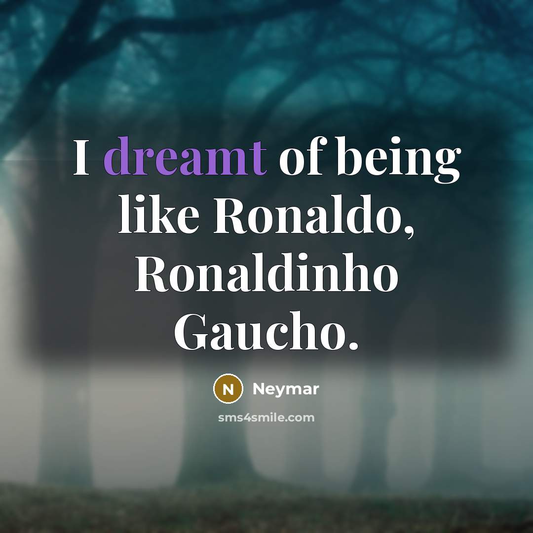 “I dreamt of being like Ronaldo, Ronaldinho Gaucho.…” quote by Neymar