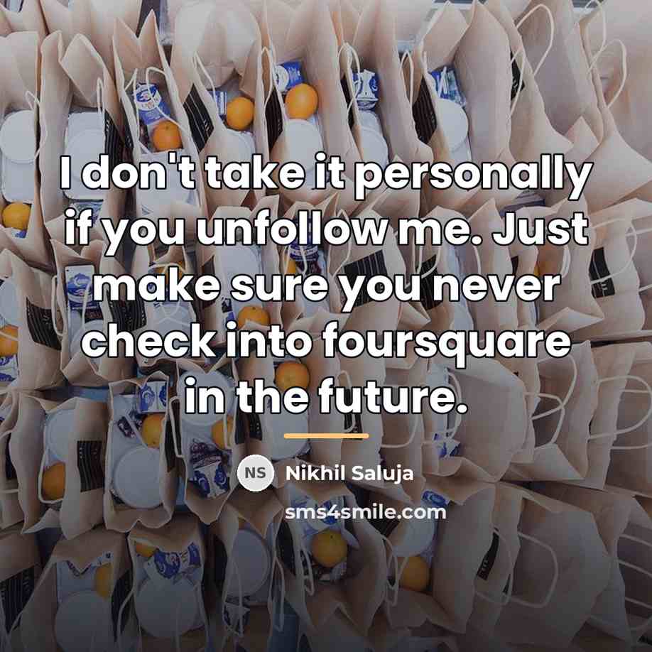 “I don't take it personally if you unfollow me. Just…” quote by Nikhil Saluja
