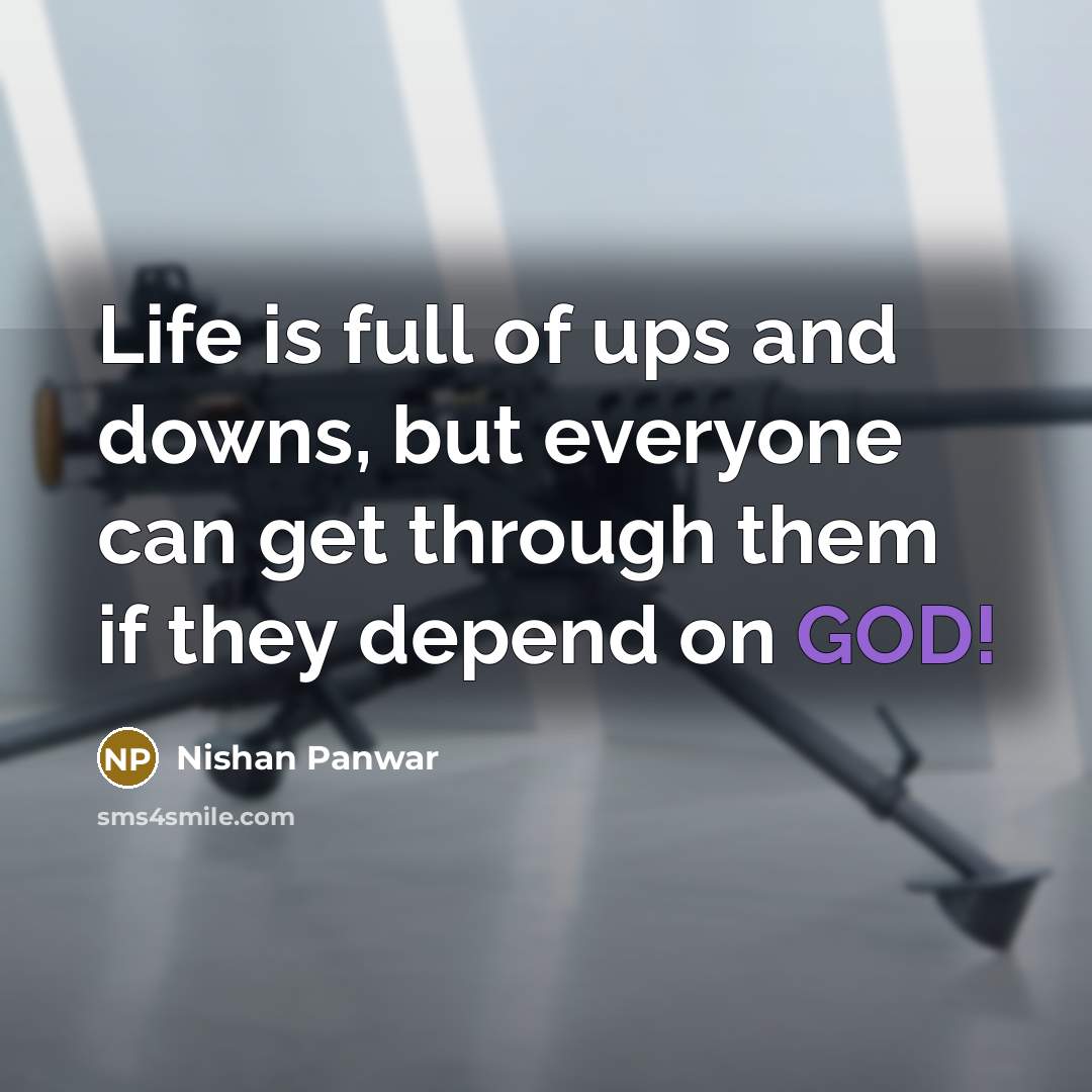 “Life is full of ups and downs, but everyone can get through them if they depend on GOD!” quote by Nishan Panwar