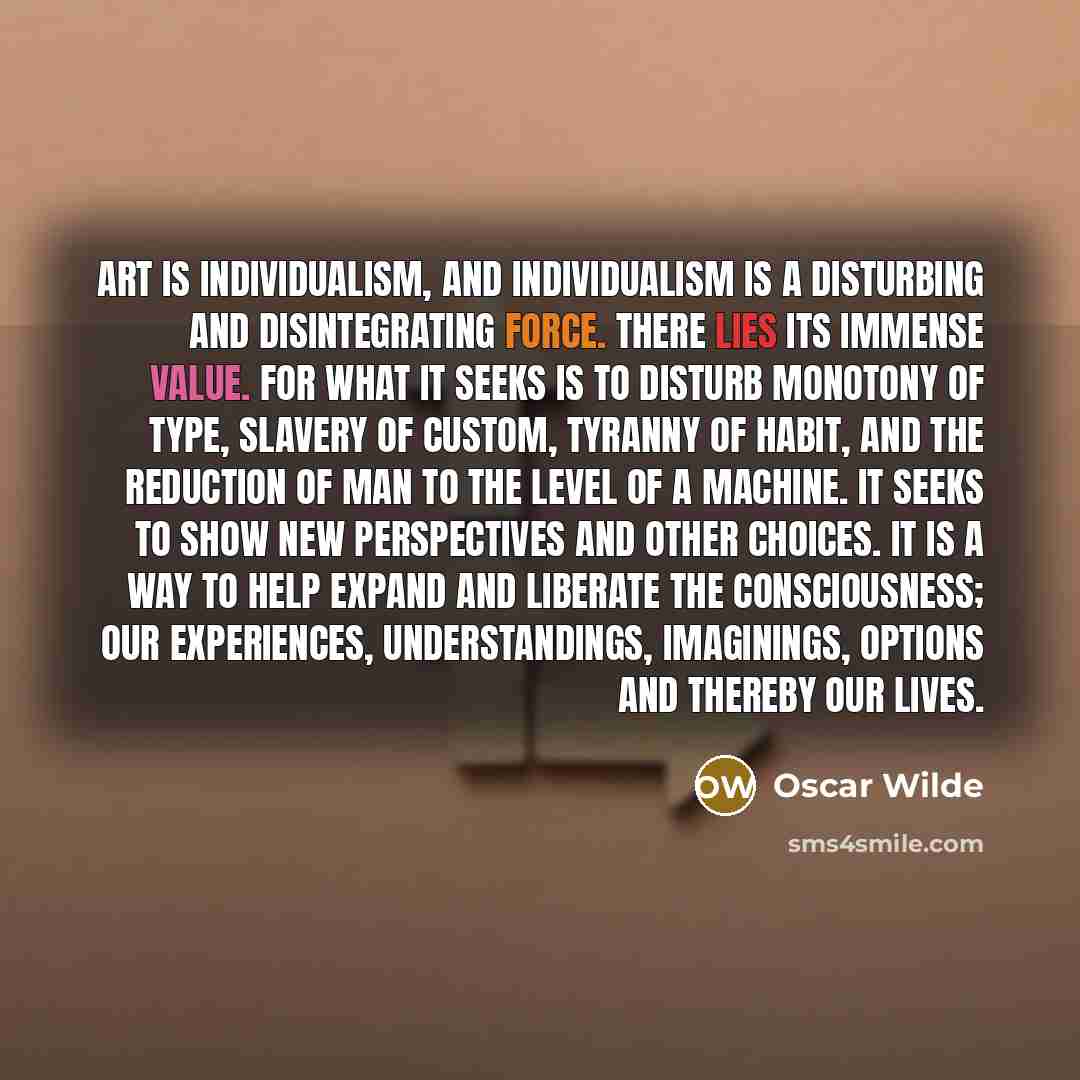 “Art is individualism, and individualism is a disturbing and disintegrating…” quote by Oscar Wilde
