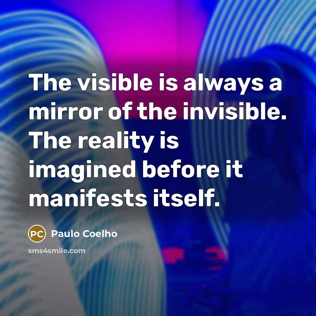 “The visible is always a mirror of the invisible. The…” quote by Paulo Coelho
