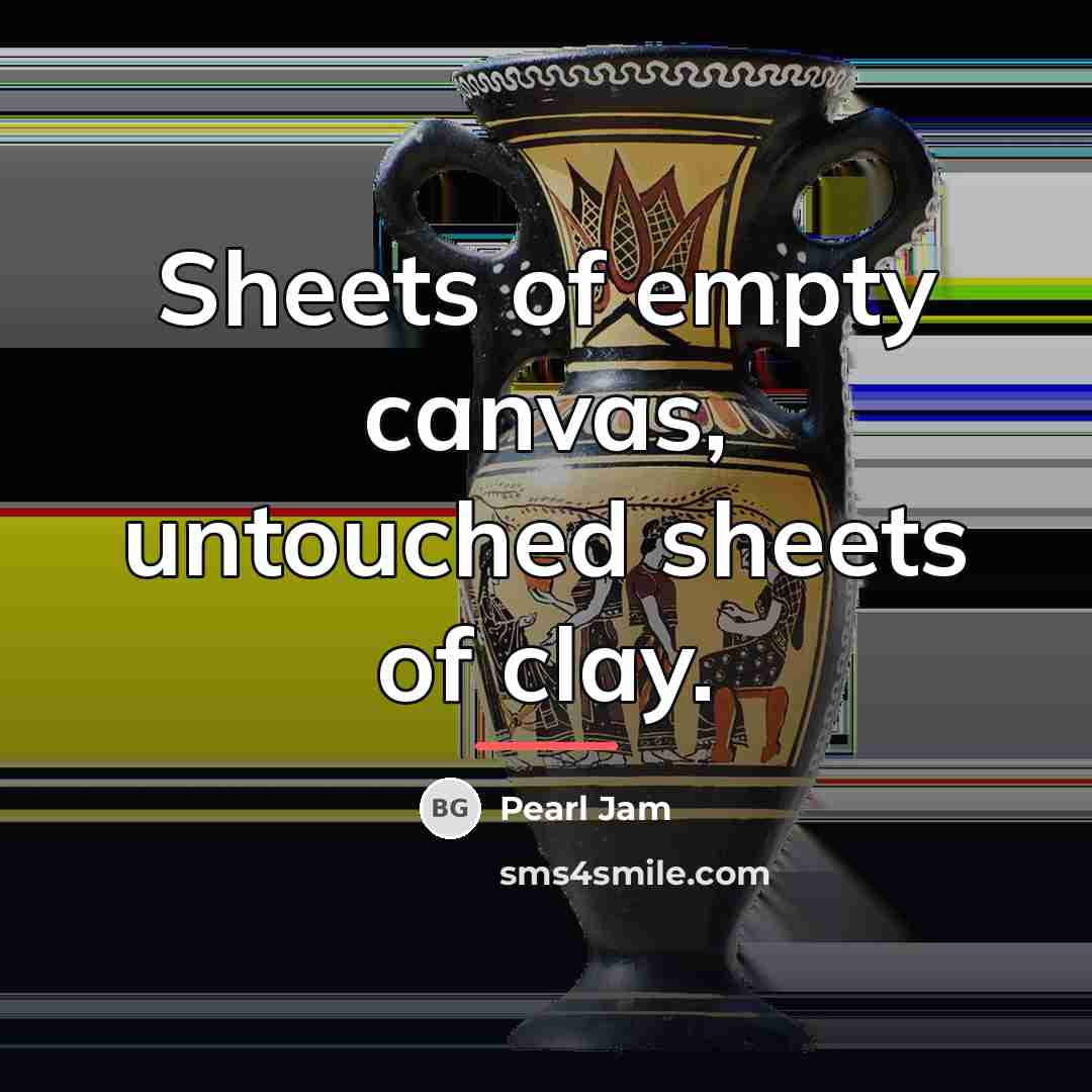 “Sheets of empty canvas, untouched sheets of clay.…” quote by Pearl Jam