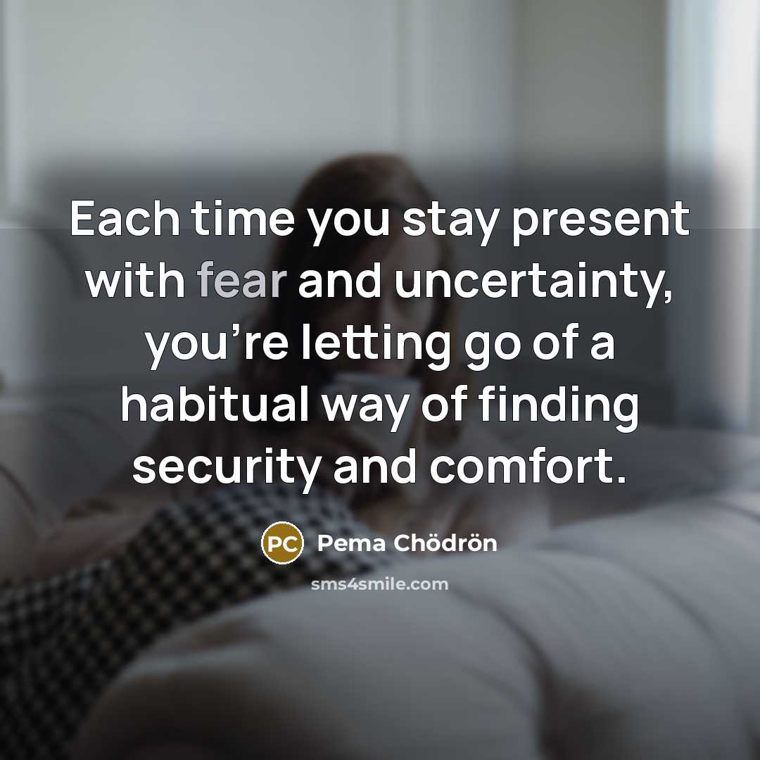 “Each time you stay present with fear and uncertainty, you're…” quote by Pema Chodron