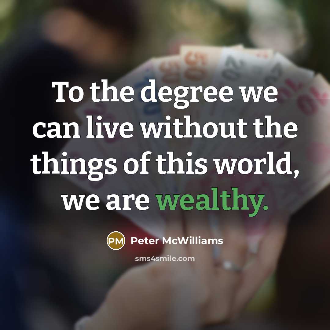 “To the degree we can live without the things of…” quote by Peter McWilliams